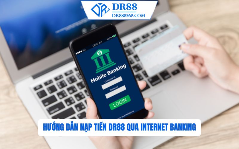Cách nạp tiền DR88 qua Internet Banking
