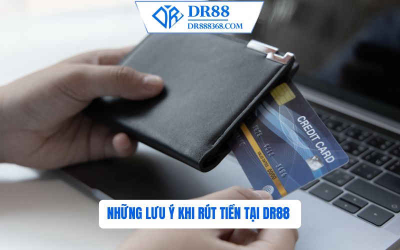Những lưu ý khi rút tiền tại DR88